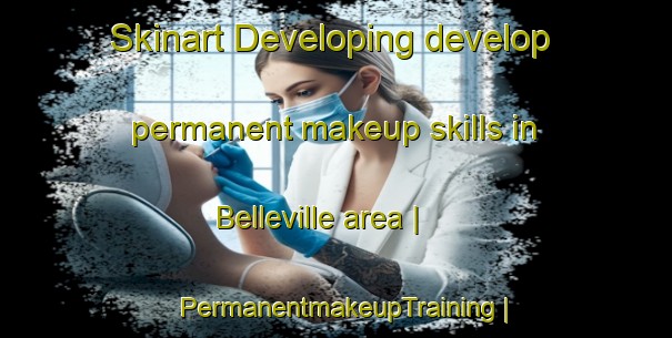 Skinart Developing develop permanent makeup skills in Belleville area | PermanentmakeupTraining | PermanentmakeupClasses | SkinartTraining-United States